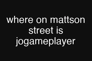 where on mattson street is jogameplayer