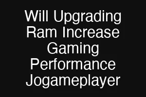 Will Upgrading Ram Increase Gaming Performance Jogameplayer